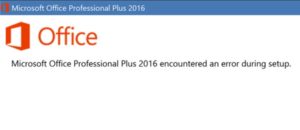 Microsoft Office Professional Plus 2016 encountered an error during setup
